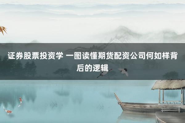 证券股票投资学 一图读懂期货配资公司何如样背后的逻辑