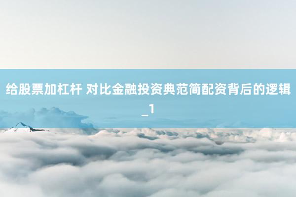 给股票加杠杆 对比金融投资典范简配资背后的逻辑_1
